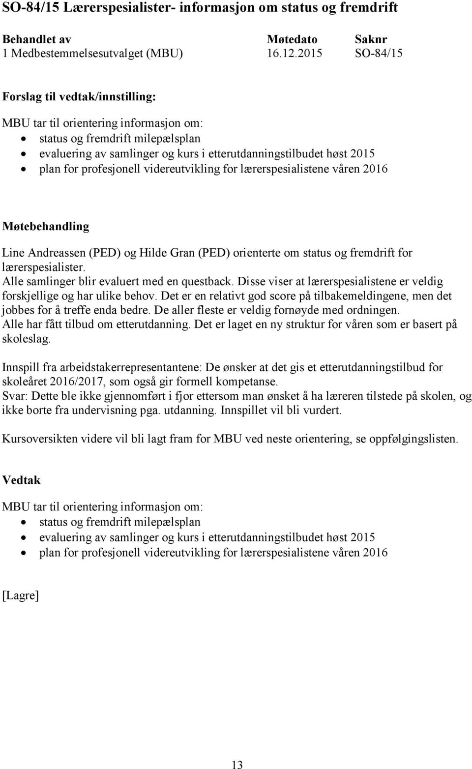 lærerspesialistene våren 2016 Line Andreassen (PED) og Hilde Gran (PED) orienterte om status og fremdrift for lærerspesialister. Alle samlinger blir evaluert med en questback.