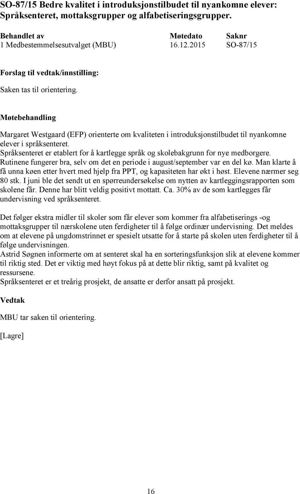 Språksenteret er etablert for å kartlegge språk og skolebakgrunn for nye medborgere. Rutinene fungerer bra, selv om det en periode i august/september var en del kø.