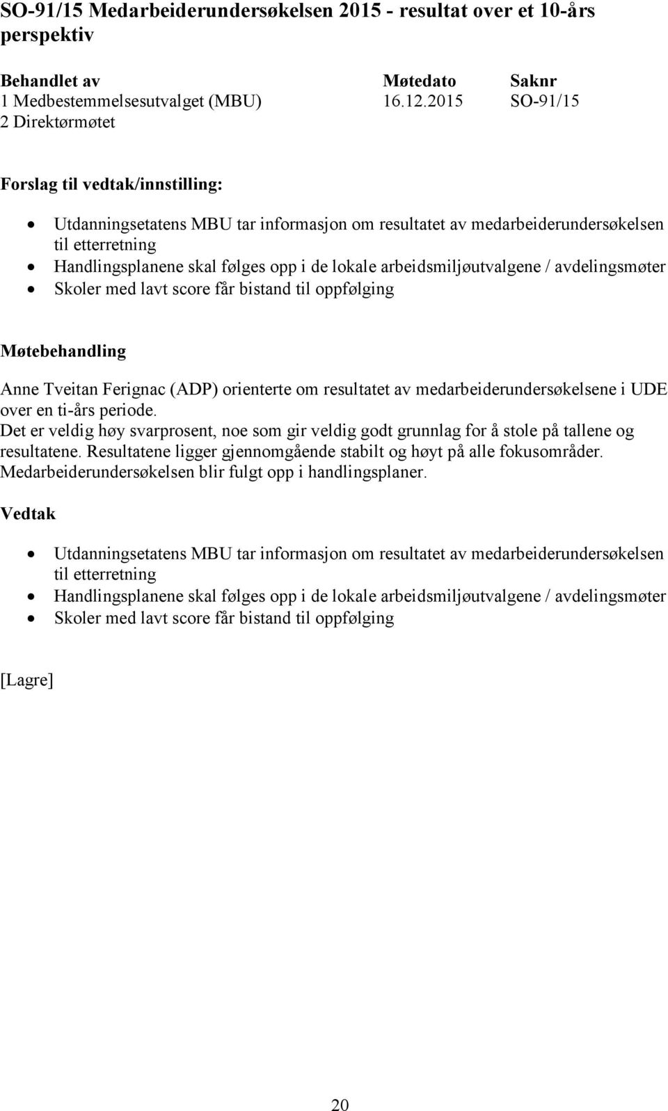 avdelingsmøter Skoler med lavt score får bistand til oppfølging Anne Tveitan Ferignac (ADP) orienterte om resultatet av medarbeiderundersøkelsene i UDE over en ti-års periode.