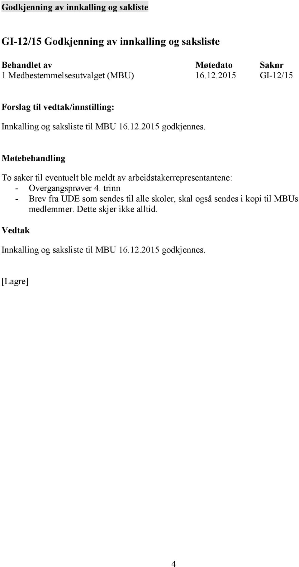 To saker til eventuelt ble meldt av arbeidstakerrepresentantene: - Overgangsprøver 4.