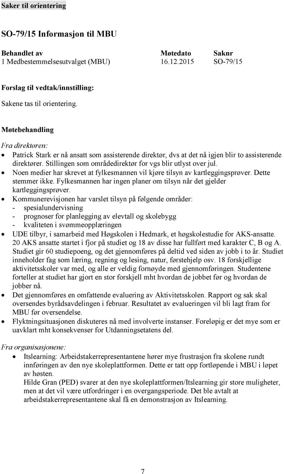 Noen medier har skrevet at fylkesmannen vil kjøre tilsyn av kartleggingsprøver. Dette stemmer ikke. Fylkesmannen har ingen planer om tilsyn når det gjelder kartleggingsprøver.