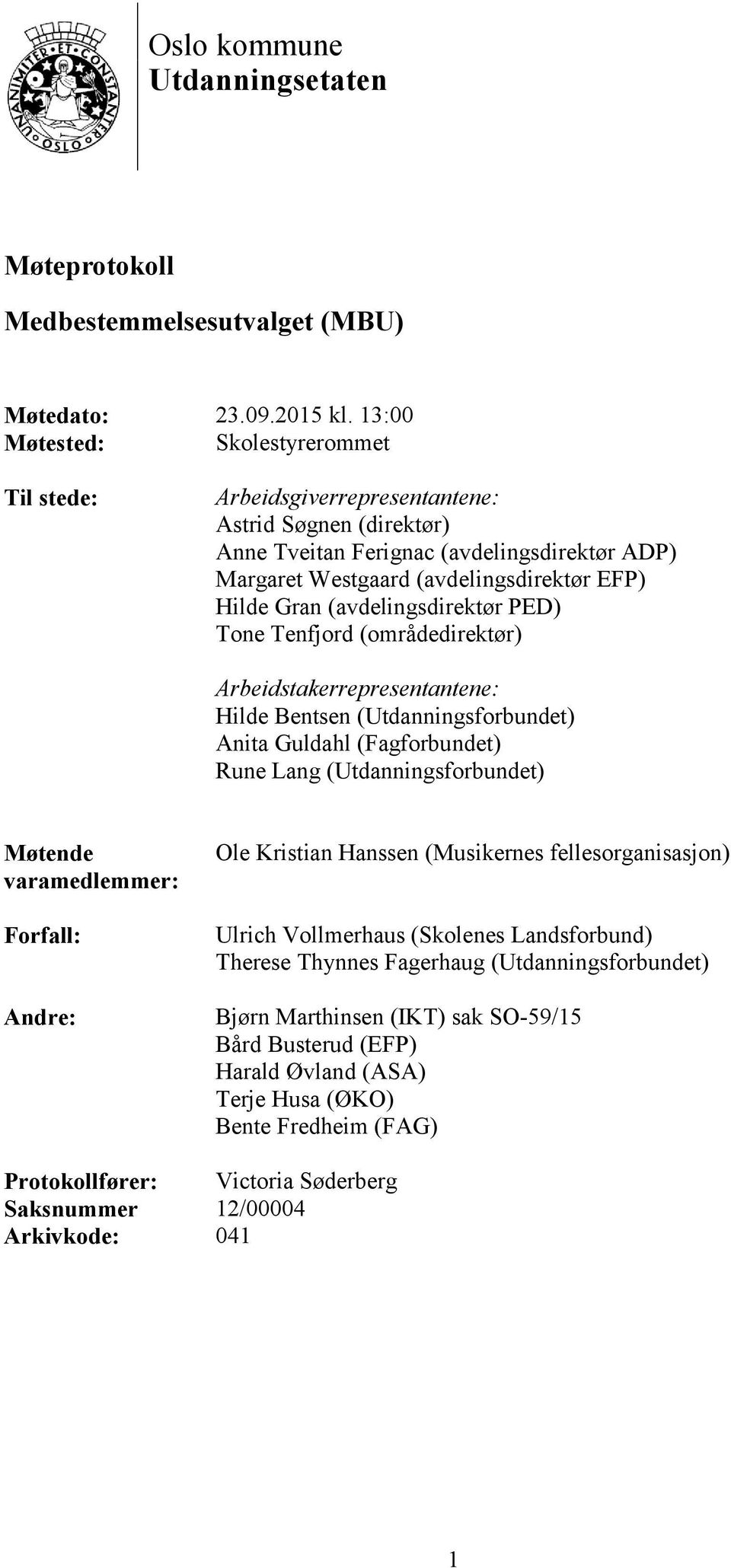 (avdelingsdirektør PED) Tone Tenfjord (områdedirektør) Arbeidstakerrepresentantene: Hilde Bentsen (Utdanningsforbundet) Anita Guldahl (Fagforbundet) Rune Lang (Utdanningsforbundet) Møtende