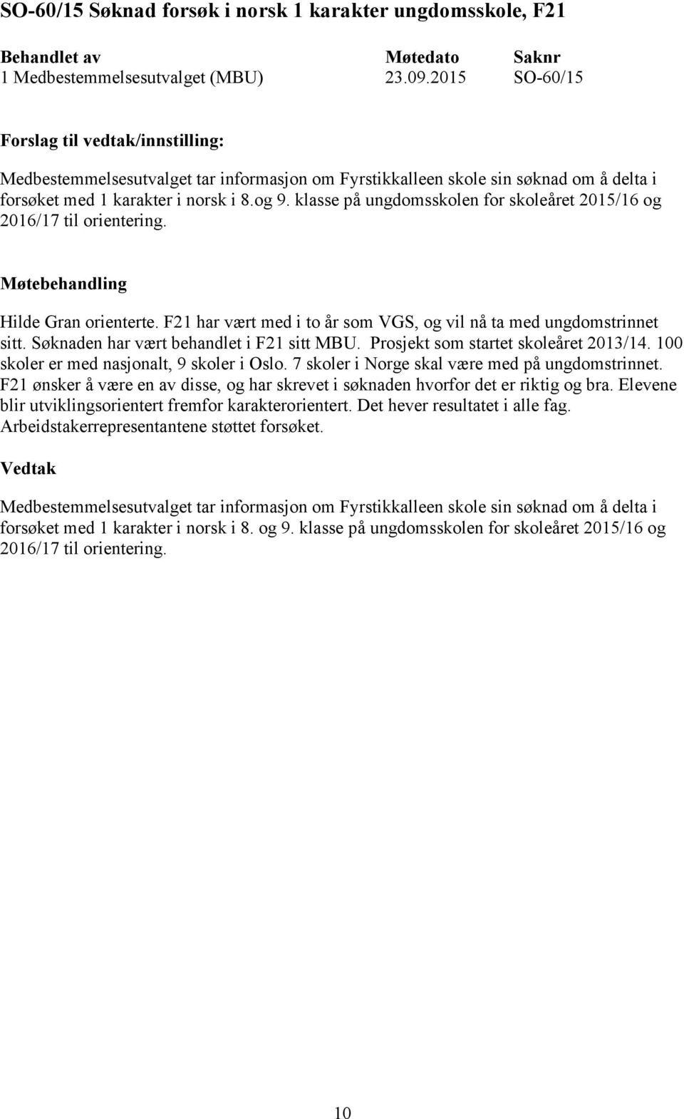 klasse på ungdomsskolen for skoleåret 2015/16 og 2016/17 til orientering. Hilde Gran orienterte. F21 har vært med i to år som VGS, og vil nå ta med ungdomstrinnet sitt.