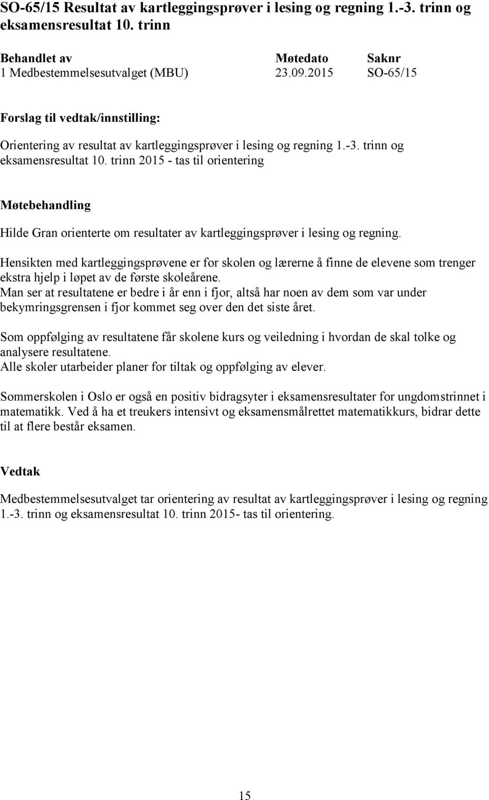 trinn 2015 - tas til orientering Hilde Gran orienterte om resultater av kartleggingsprøver i lesing og regning.