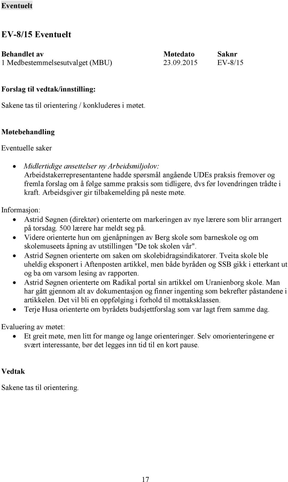 før lovendringen trådte i kraft. Arbeidsgiver gir tilbakemelding på neste møte. Informasjon: Astrid Søgnen (direktør) orienterte om markeringen av nye lærere som blir arrangert på torsdag.