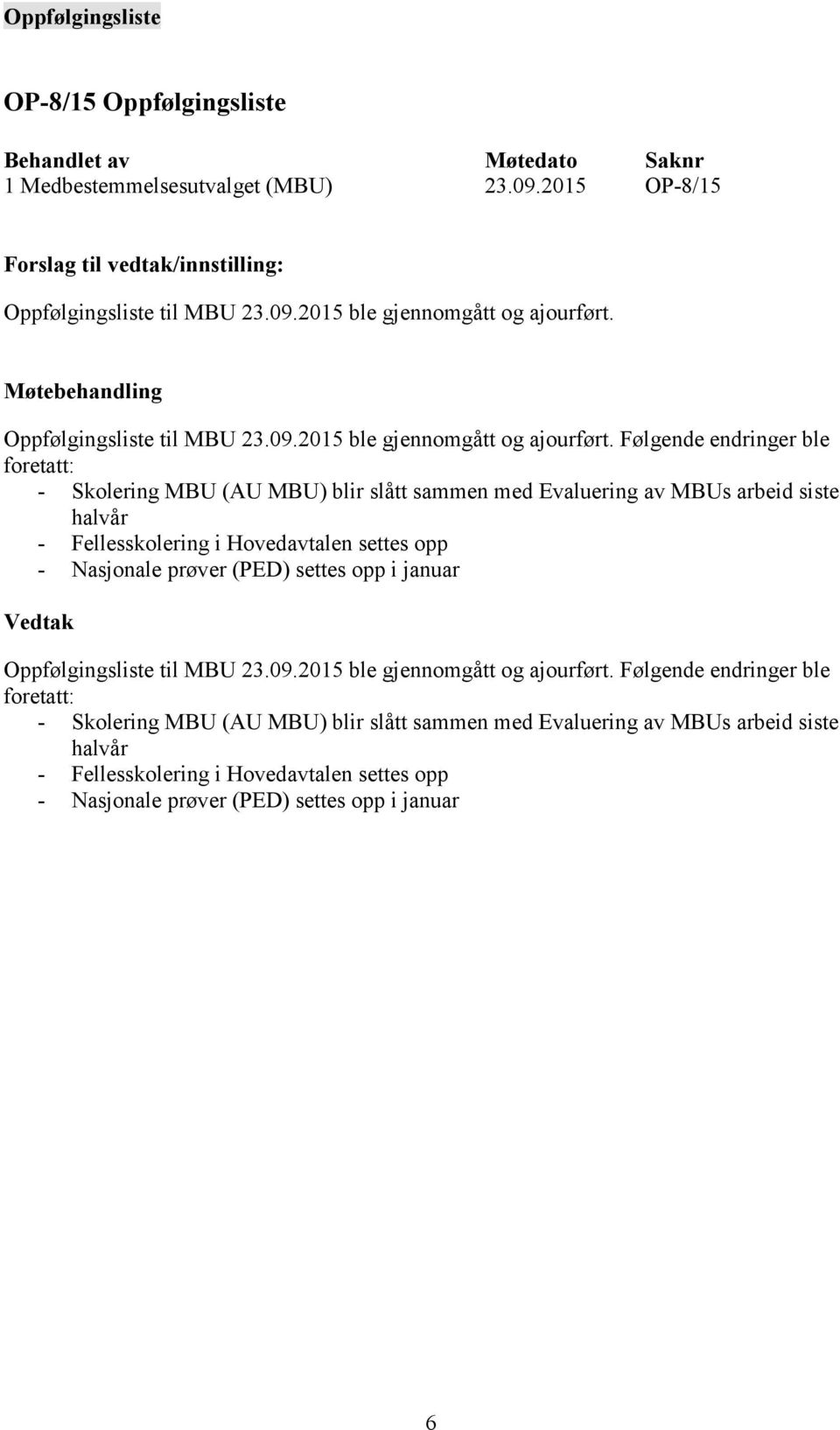 Følgende endringer ble foretatt: - Skolering MBU (AU MBU) blir slått sammen med Evaluering av MBUs arbeid siste halvår - Fellesskolering i Hovedavtalen settes opp - Nasjonale