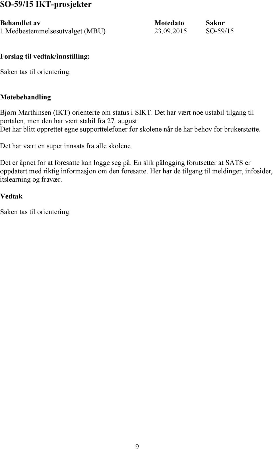 Det har blitt opprettet egne supporttelefoner for skolene når de har behov for brukerstøtte. Det har vært en super innsats fra alle skolene.