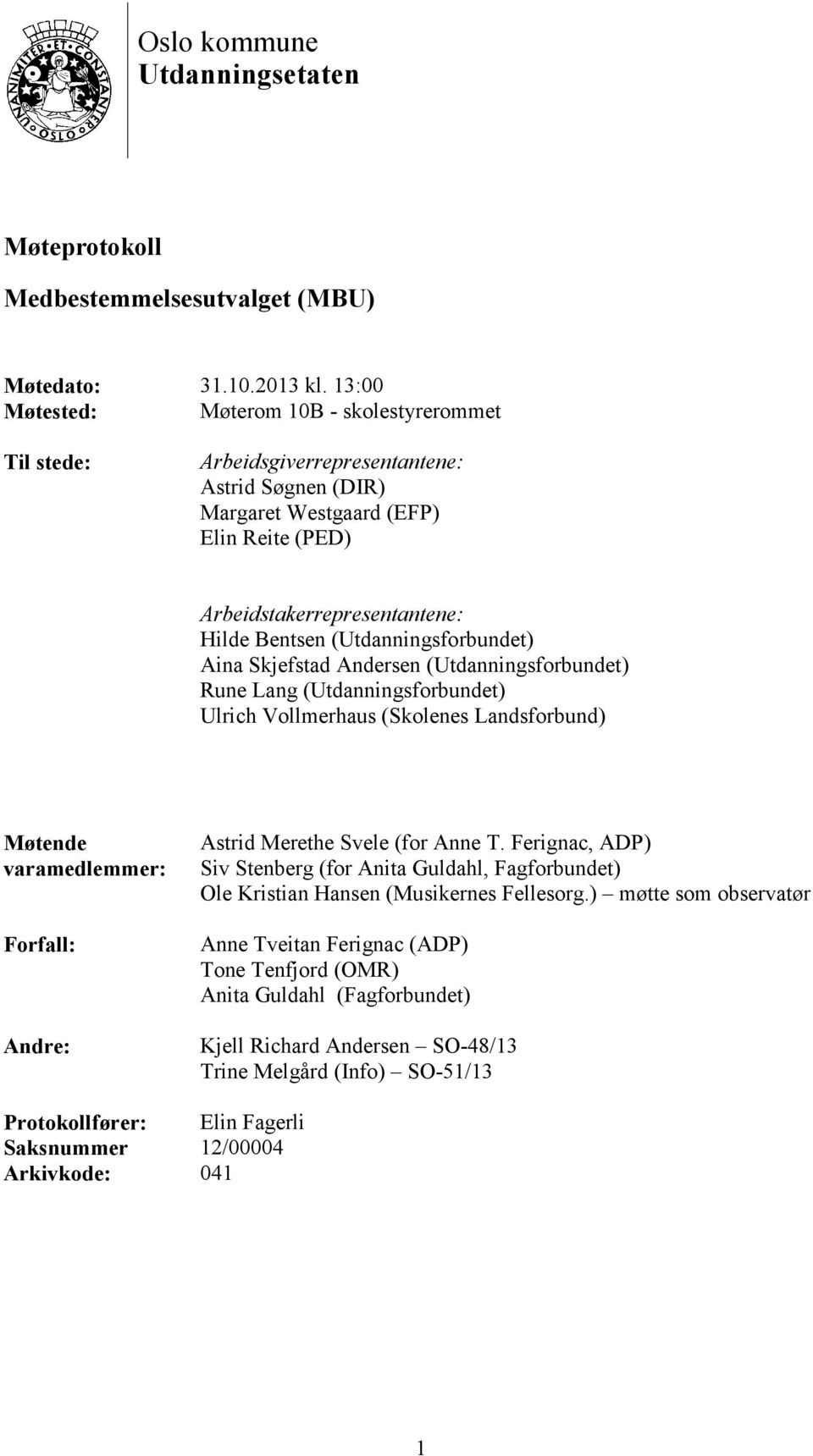 (Utdanningsforbundet) Aina Skjefstad Andersen (Utdanningsforbundet) Rune Lang (Utdanningsforbundet) Ulrich Vollmerhaus (Skolenes Landsforbund) Møtende varamedlemmer: Forfall: Andre: Astrid Merethe