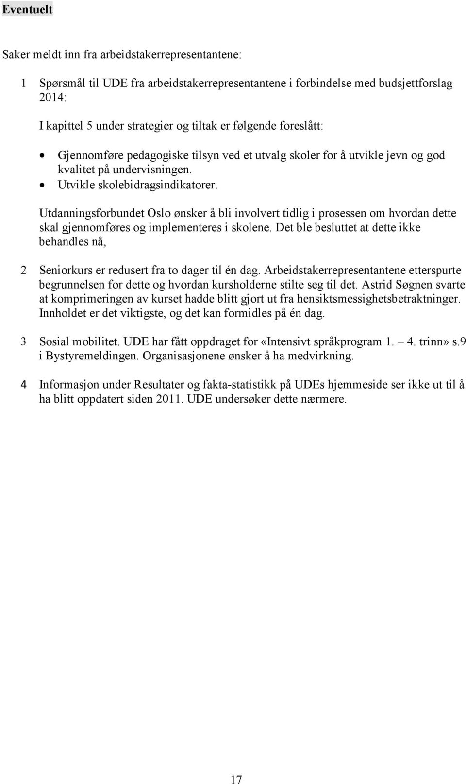 Utdanningsforbundet Oslo ønsker å bli involvert tidlig i prosessen om hvordan dette skal gjennomføres og implementeres i skolene.