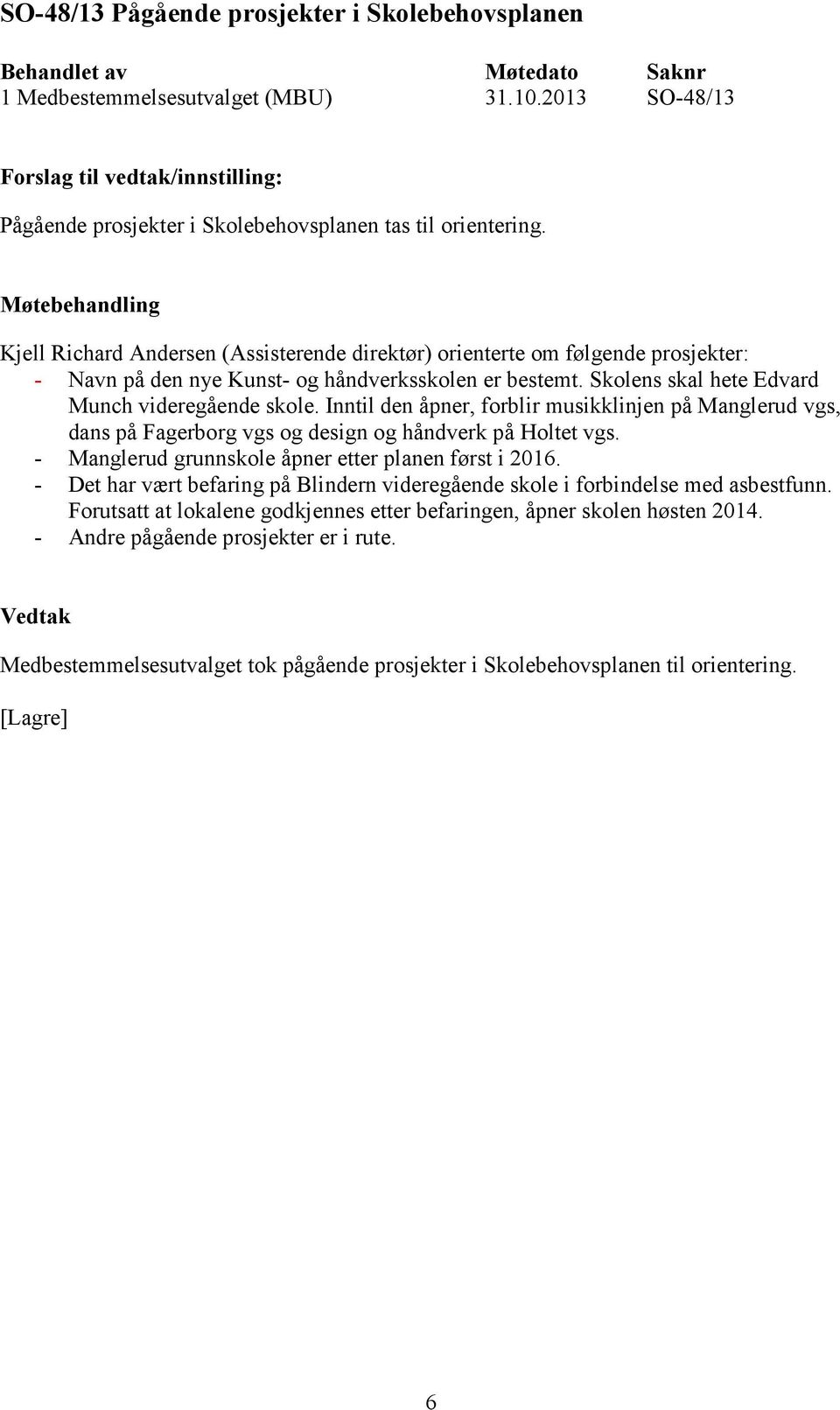 Inntil den åpner, forblir musikklinjen på Manglerud vgs, dans på Fagerborg vgs og design og håndverk på Holtet vgs. - Manglerud grunnskole åpner etter planen først i 2016.