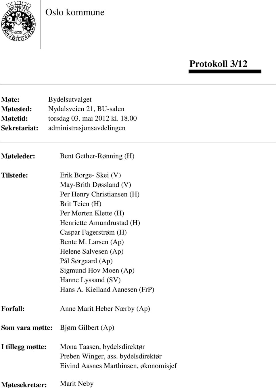 Døssland (V) Per Henry Christiansen (H) Brit Teien (H) Per Morten Klette (H) Henriette Amundrustad (H) Caspar Fagerstrøm (H) Bente M.