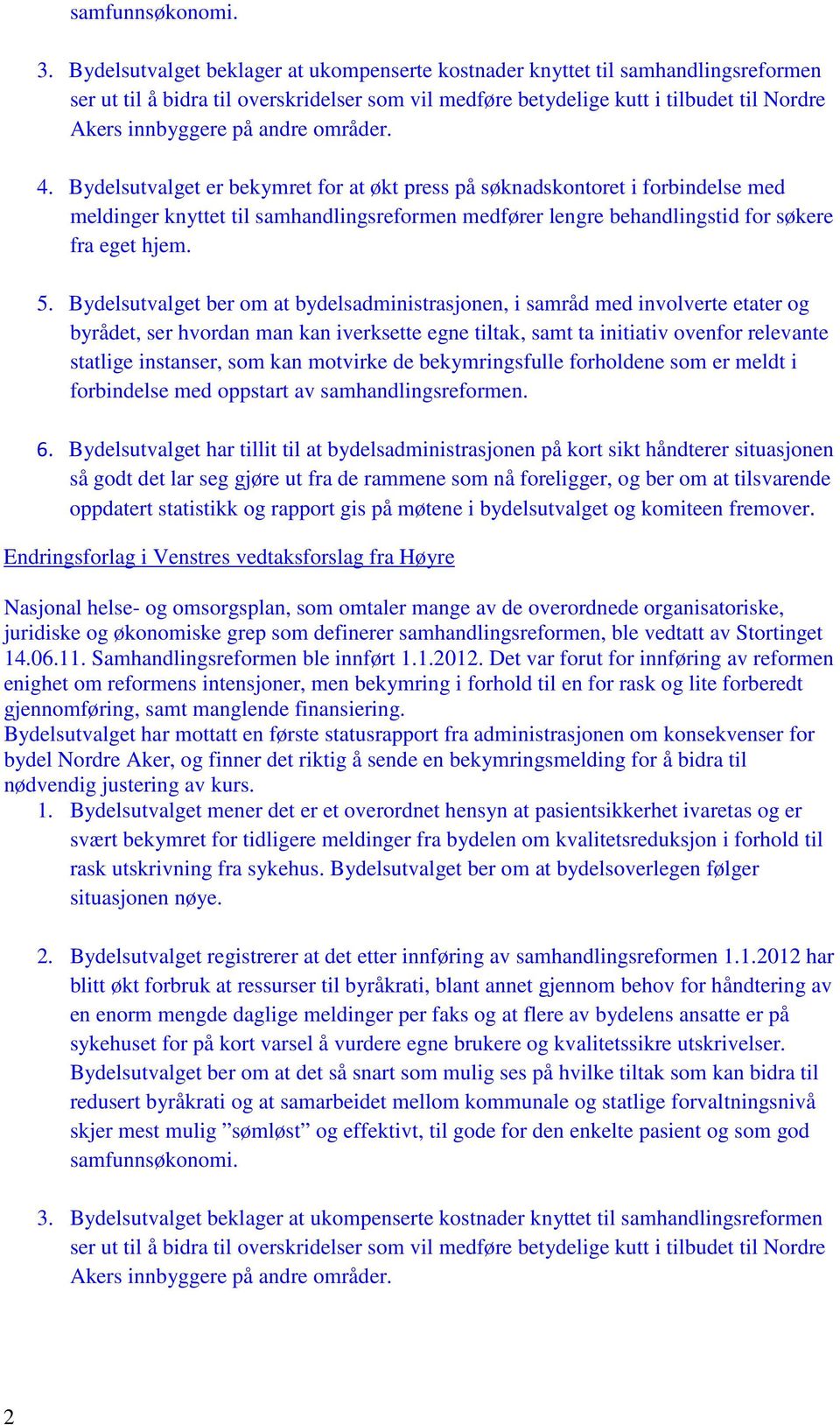 andre områder. 4. Bydelsutvalget er bekymret for at økt press på søknadskontoret i forbindelse med meldinger knyttet til samhandlingsreformen medfører lengre behandlingstid for søkere fra eget hjem.