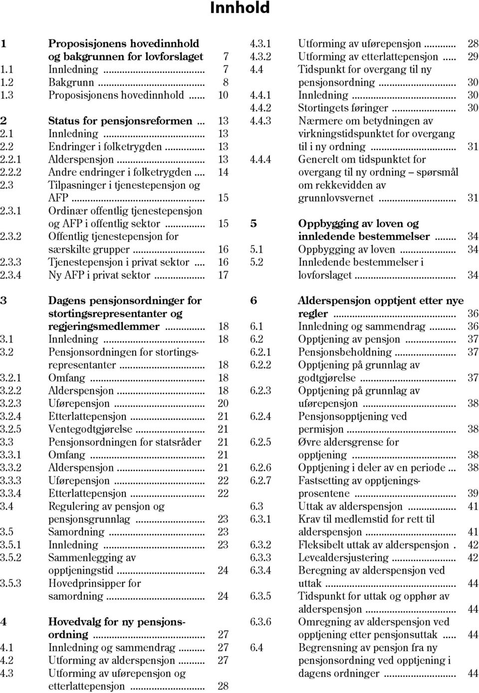 .. 15 2.3.2 Offentlig tjenestepensjon for særskilte grupper... 16 2.3.3 Tjenestepensjon i privat sektor... 16 2.3.4 Ny AFP i privat sektor.