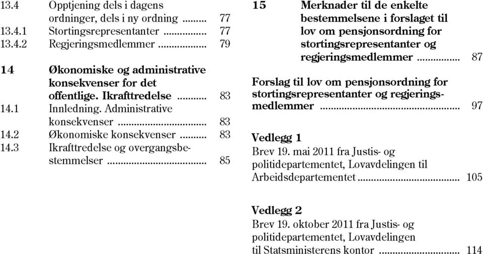 .. 85 15 Merknader til de enkelte bestemmelsene i forslaget til lov om pensjonsordning for stortingsrepresentanter og regjeringsmedlemmer.