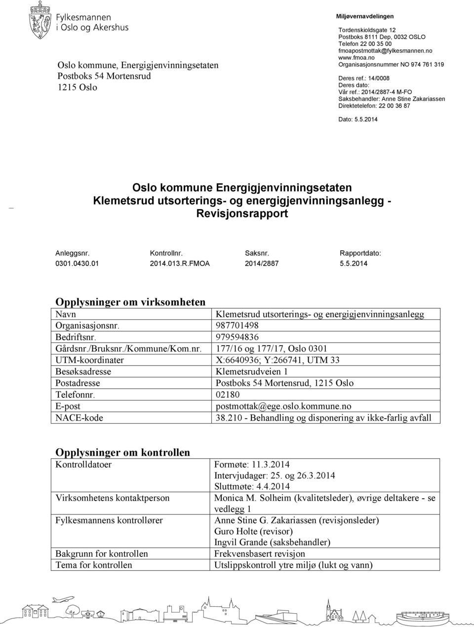 5.2014 Oslo kommune Energigjenvinningsetaten Klemetsrud utsorterings- og energigjenvinningsanlegg - Revisjonsrapport Anleggsnr. Kontrollnr. Saksnr. Rapportdato: 0301.0430.01 2014.013.R.FMOA 2014/2887 5.