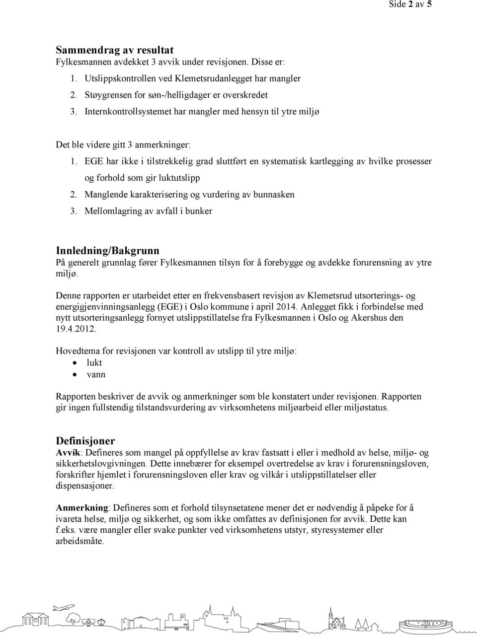 EGE har ikke i tilstrekkelig grad sluttført en systematisk kartlegging av hvilke prosesser og forhold som gir luktutslipp 2. Manglende karakterisering og vurdering av bunnasken 3.