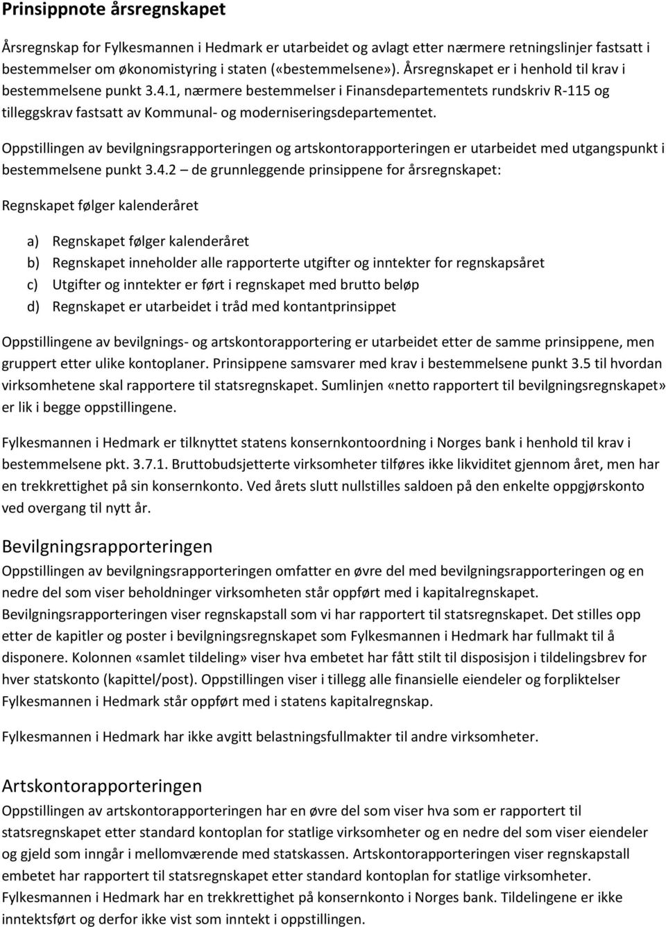 Oppstillingen av bevilgningsrapporteringen og artskontorapporteringen er utarbeidet med utgangspunkt i bestemmelsene punkt 3.4.