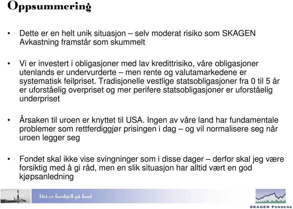 Tradisjonelle vestlige statsobligasjoner fra 0 til 5 år er uforståelig overpriset og mer perifere statsobligasjoner er uforståelig underpriset Årsaken til uroen er knyttet til USA.