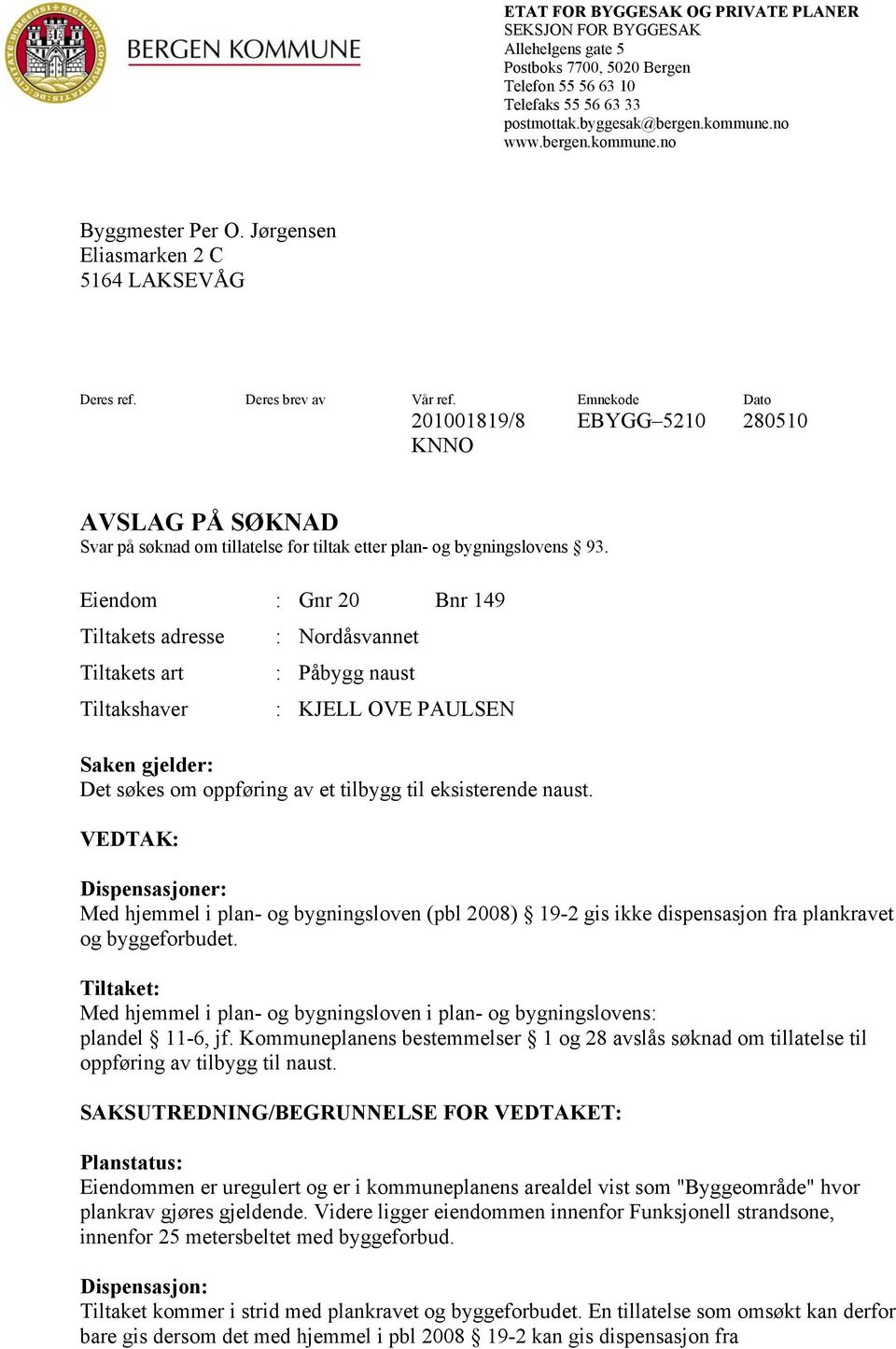 Emnekode Dato 201001819/8 EBYGG 5210 280510 KNNO AVSLAG PÅ SØKNAD Svar på søknad om tillatelse for tiltak etter plan- og bygningslovens 93.