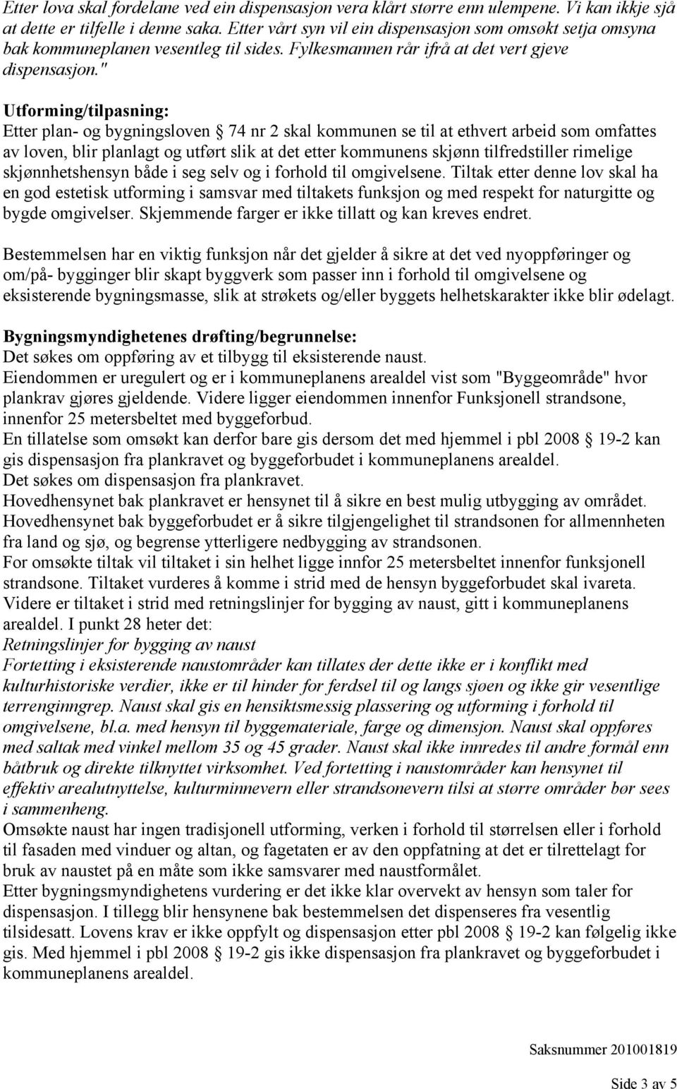 " Utforming/tilpasning: Etter plan- og bygningsloven 74 nr 2 skal kommunen se til at ethvert arbeid som omfattes av loven, blir planlagt og utført slik at det etter kommunens skjønn tilfredstiller