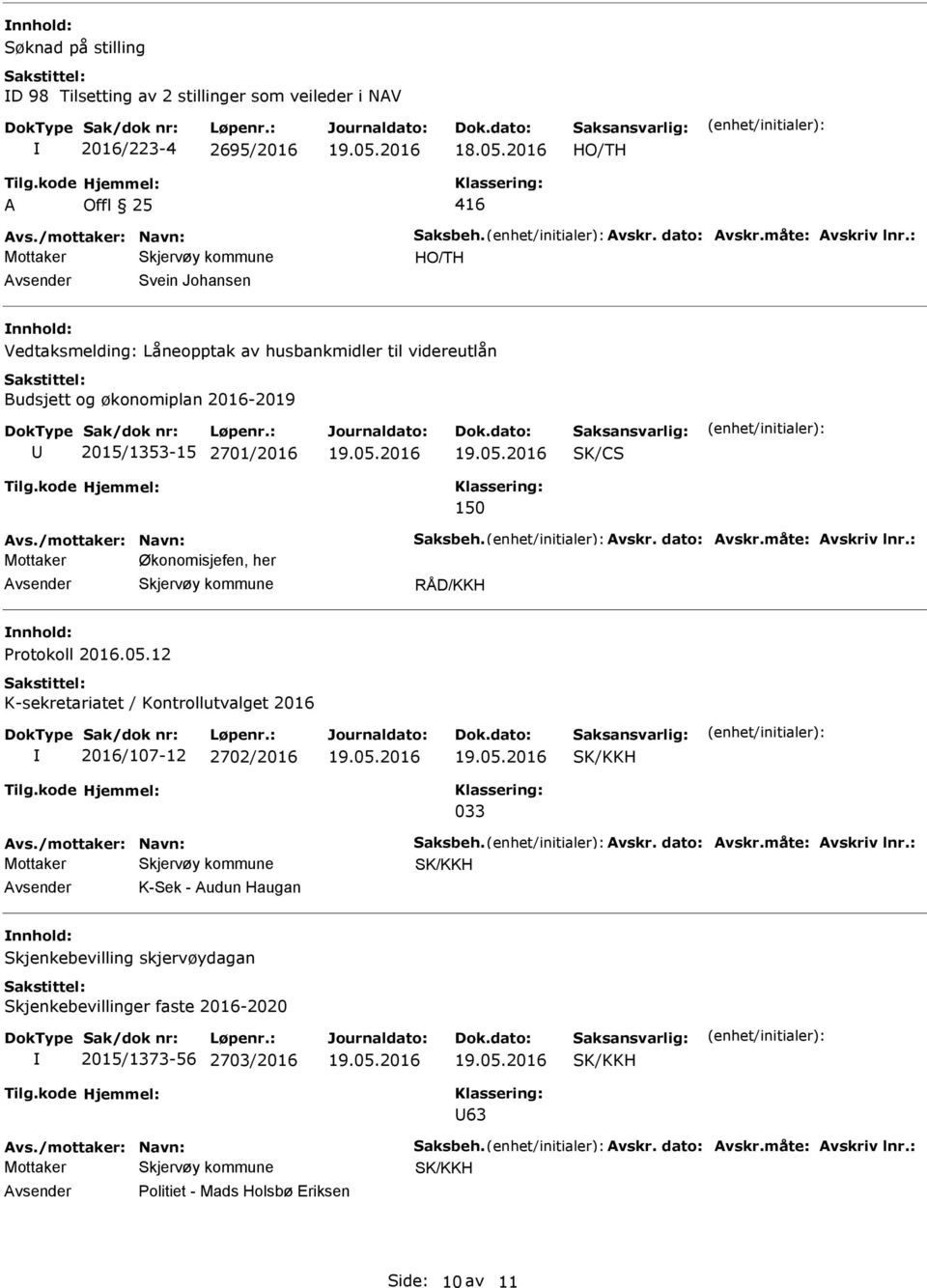 dato: Avskr.måte: Avskriv lnr.: Økonomisjefen, her rotokoll 2016.05.12 K-sekretariatet / Kontrollutvalget 2016 2016/107-12 2702/2016 033 Avs./mottaker: Navn: Saksbeh. Avskr. dato: Avskr.