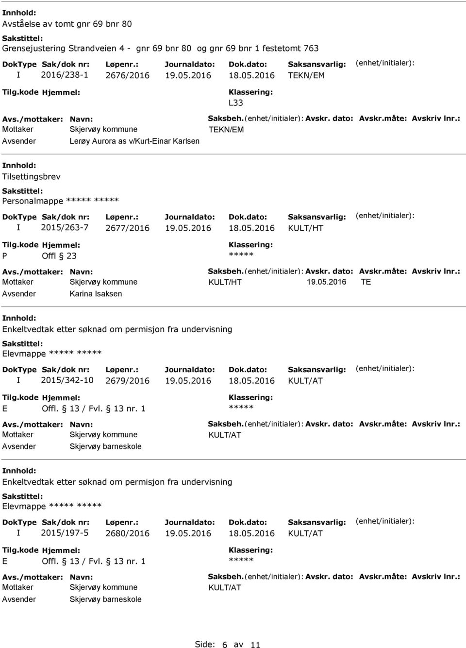 /mottaker: Navn: Saksbeh. Avskr. dato: Avskr.måte: Avskriv lnr.: KLT/AT Skjervøy barneskole nkeltvedtak etter søknad om permisjon fra undervisning levmappe 2015/197-5 2680/2016 KLT/AT Avs.