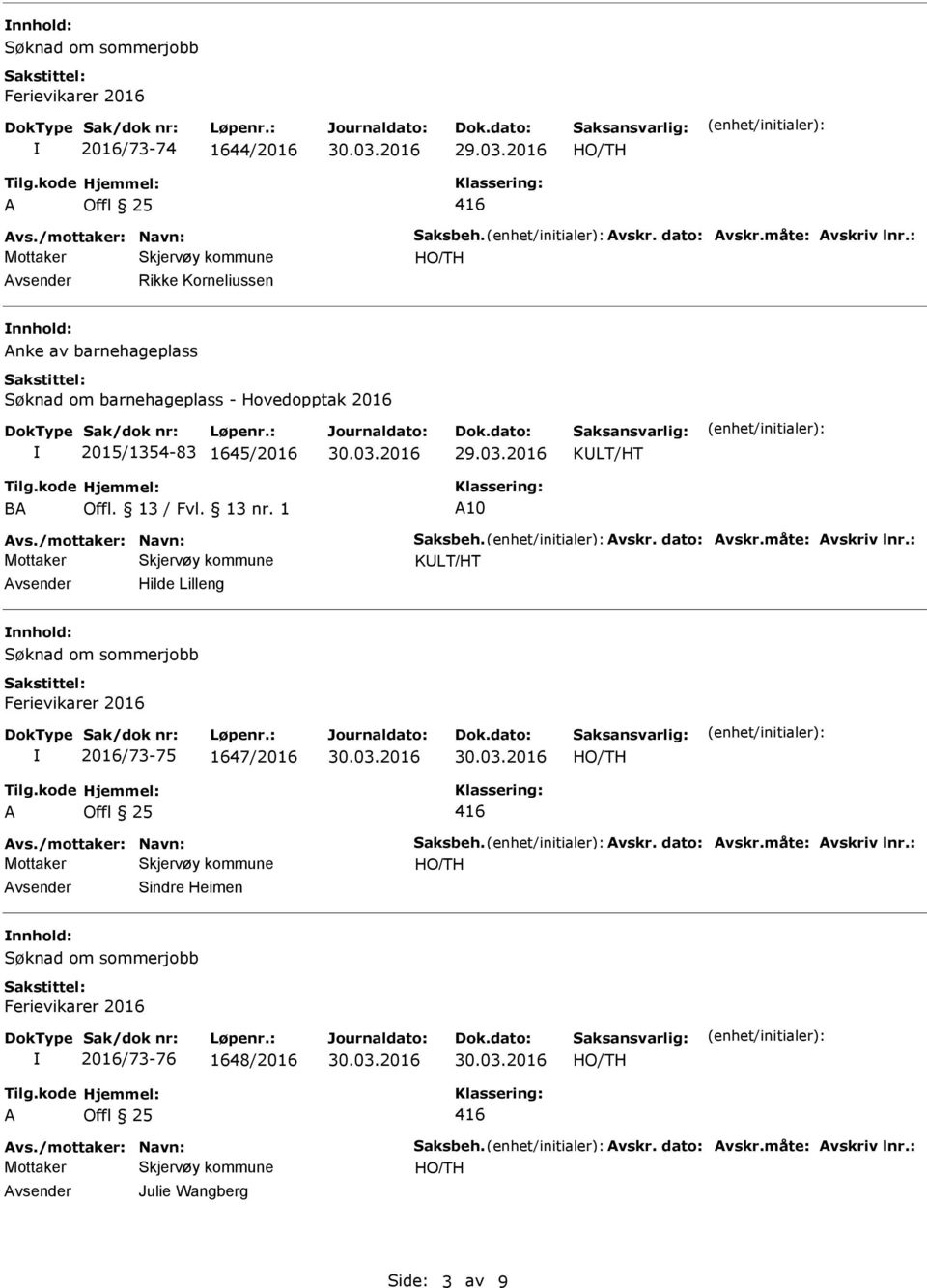 /mottaker: Navn: Saksbeh. vskr. dato: vskr.måte: vskriv lnr.: KULT/HT vsender Hilde Lilleng nnhold: 2016/73-75 1647/2016 vs.