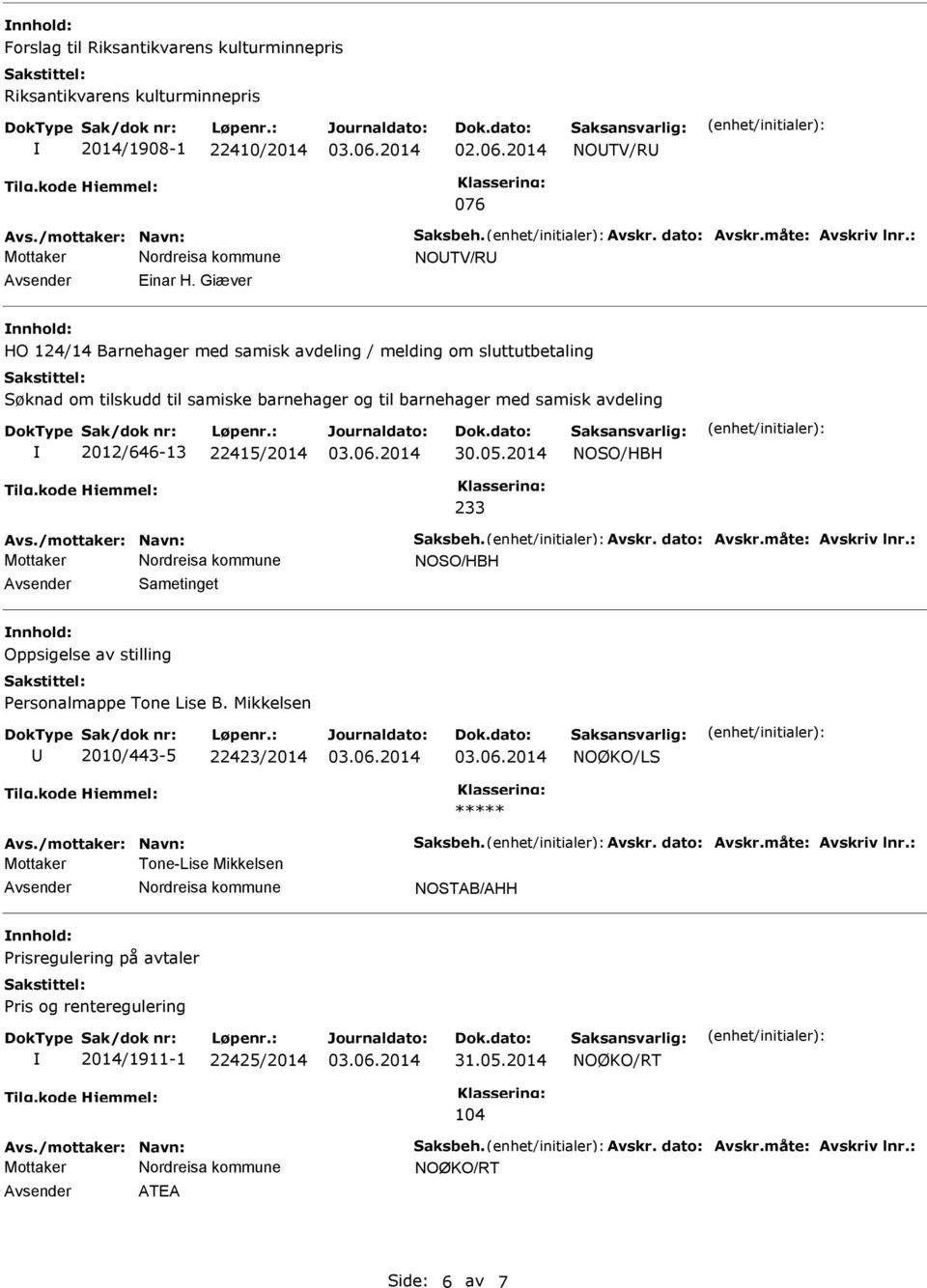 2014 NOSO/HBH 233 Avs./mottaker: Navn: Saksbeh. Avskr. dato: Avskr.måte: Avskriv lnr.: NOSO/HBH Sametinget Oppsigelse av stilling Personalmappe Tone Lise B.