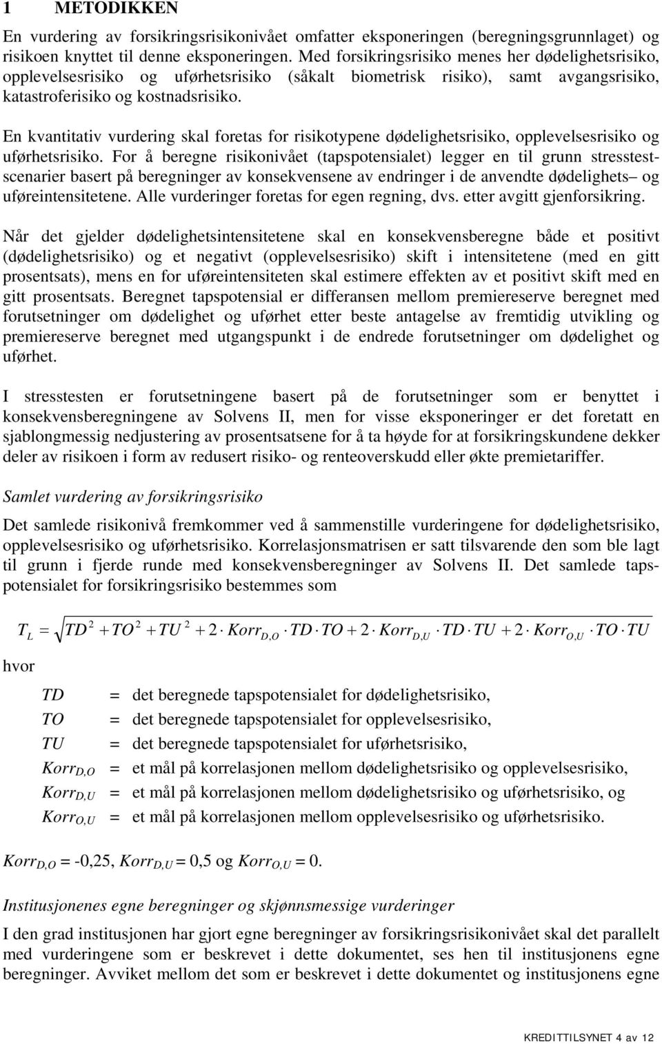 En kvantitativ vurdering skal foretas for risikotypene dødelighetsrisiko, opplevelsesrisiko og uførhetsrisiko.