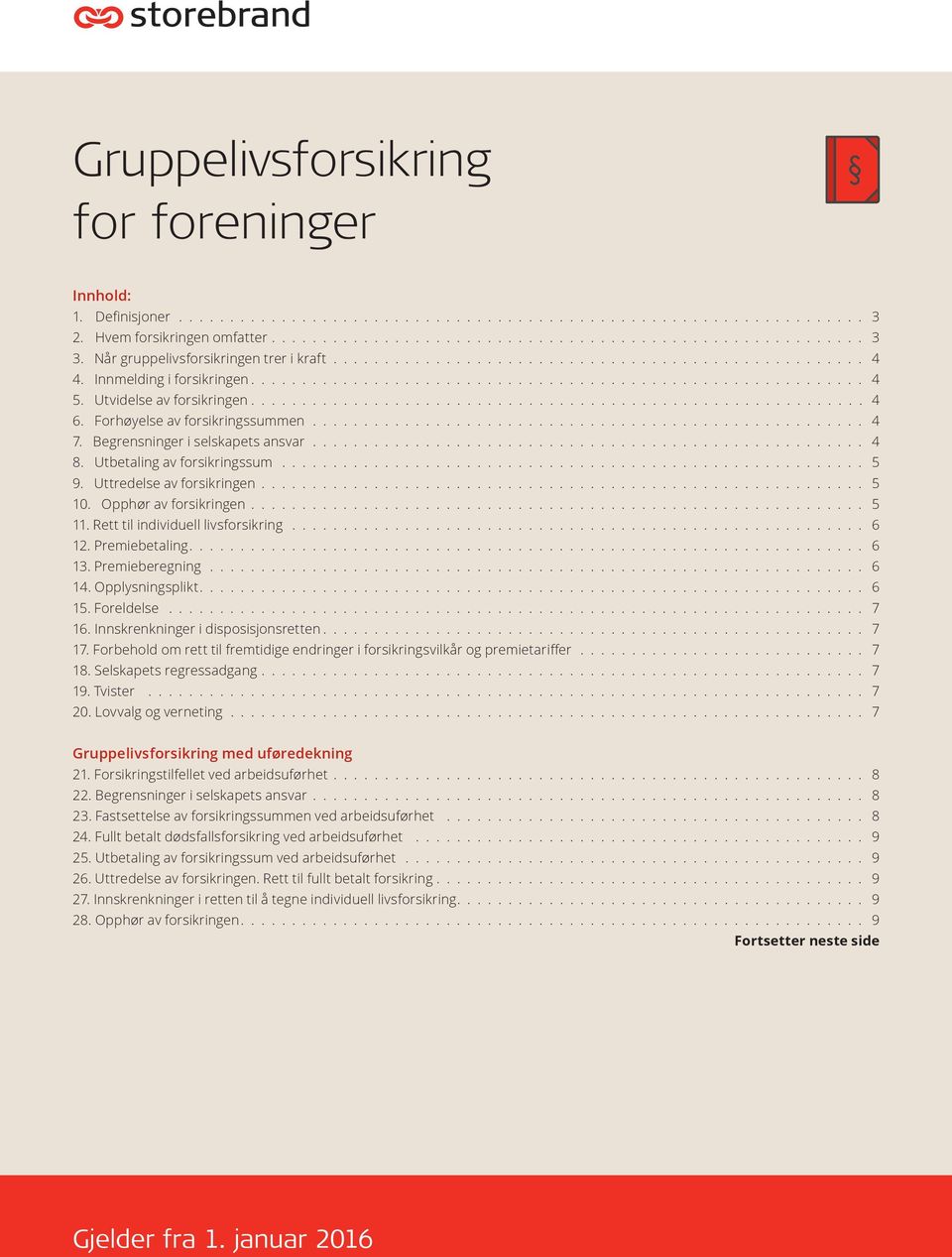 Uttredelse av forsikringen 5 10. Opphør av forsikringen 5 11. Rett til individuell livsforsikring 6 12. Premiebetaling 6 13. Premieberegning 6 14. Opplysningsplikt 6 15. Foreldelse 7 16.