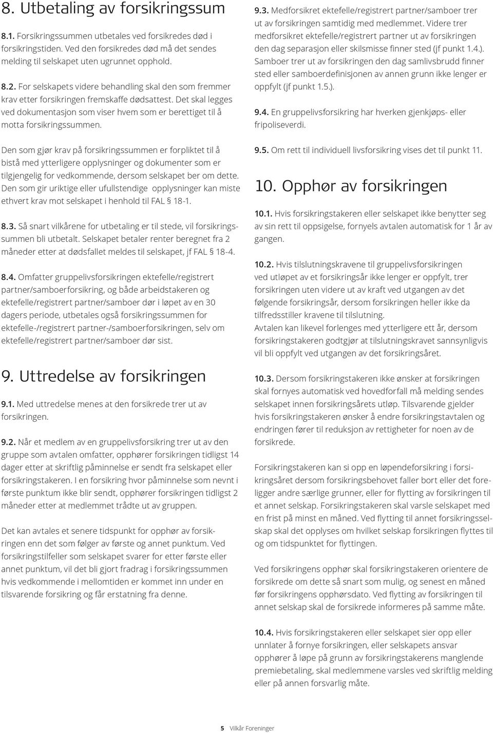 9.3. Medforsikret ektefelle/registrert partner/samboer trer ut av forsikringen samtidig med medlemmet.