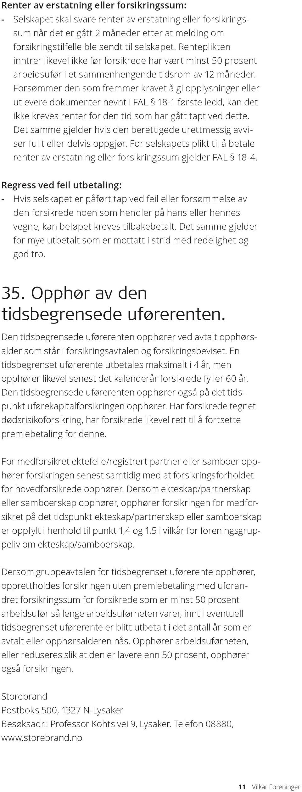 Forsømmer den som fremmer kravet å gi opplysninger eller utlevere dokumenter nevnt i FAL 18-1 første ledd, kan det ikke kreves renter for den tid som har gått tapt ved dette.