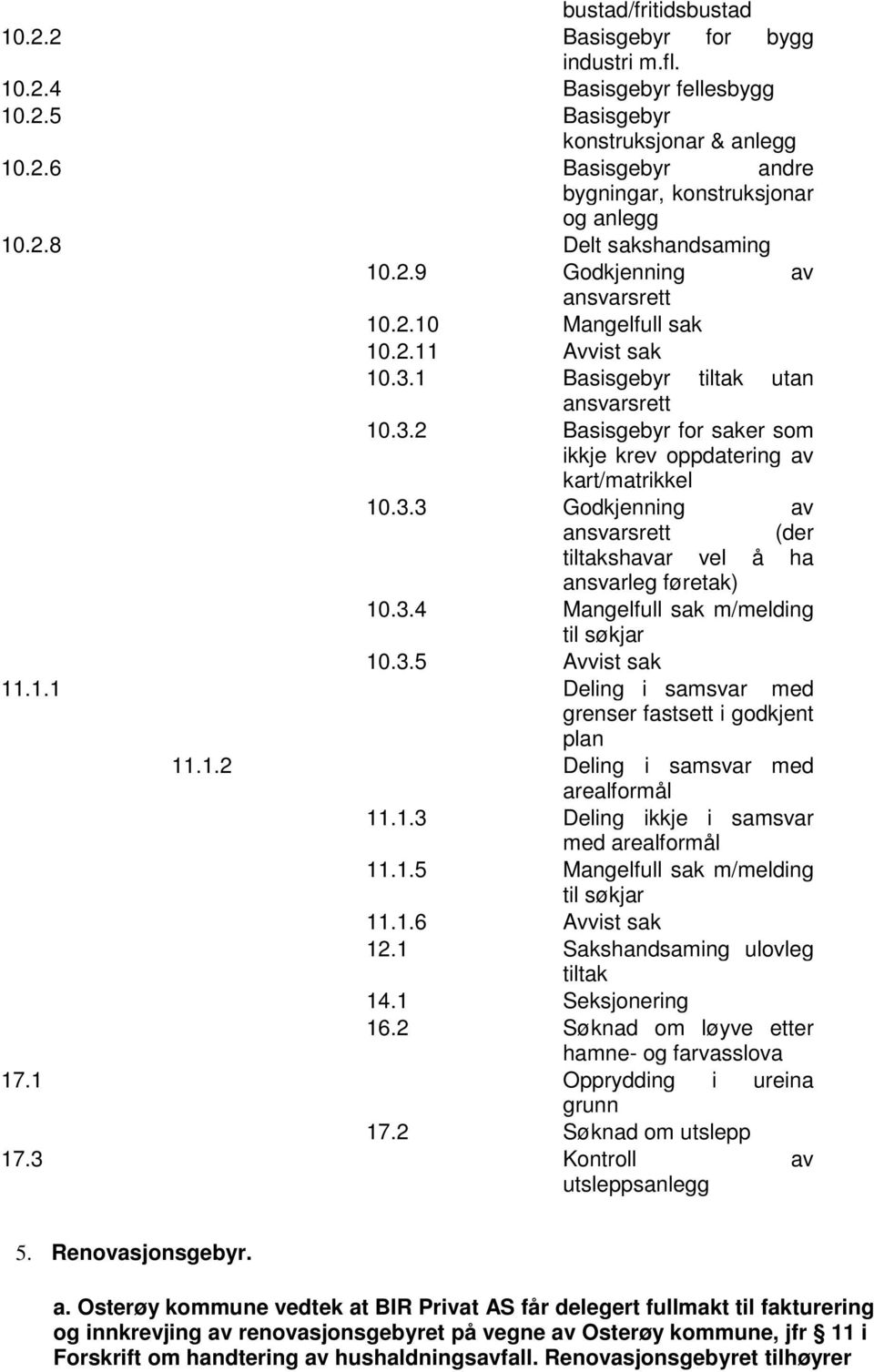 3.4 Mangelfull sak m/melding til søkjar 10.3.5 Avvist sak 11.1.1 Deling i samsvar med grenser fastsett i godkjent plan 11.1.2 Deling i samsvar med arealformål 11.1.3 Deling ikkje i samsvar med arealformål 11.