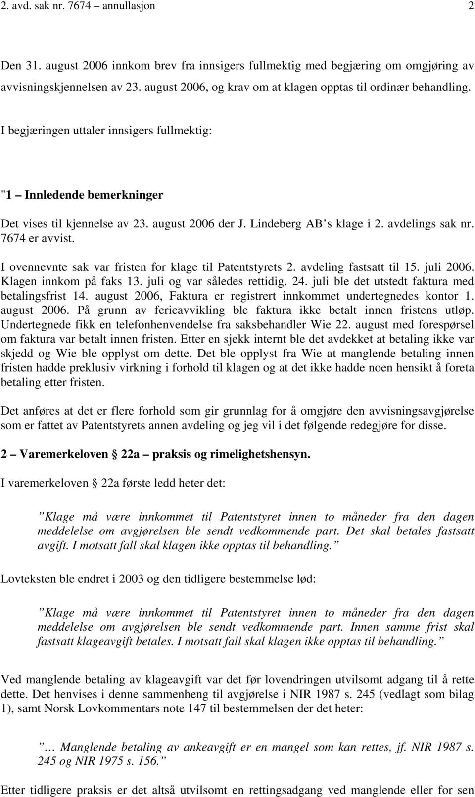 Lindeberg AB s klage i 2. avdelings sak nr. 7674 er avvist. I ovennevnte sak var fristen for klage til Patentstyrets 2. avdeling fastsatt til 15. juli 2006. Klagen innkom på faks 13.