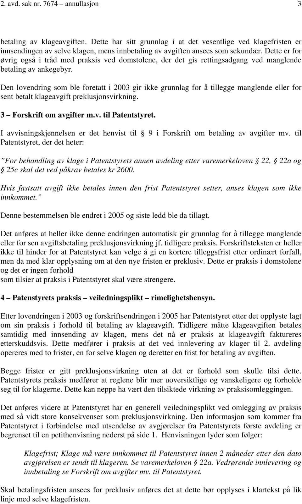 Dette er for øvrig også i tråd med praksis ved domstolene, der det gis rettingsadgang ved manglende betaling av ankegebyr.