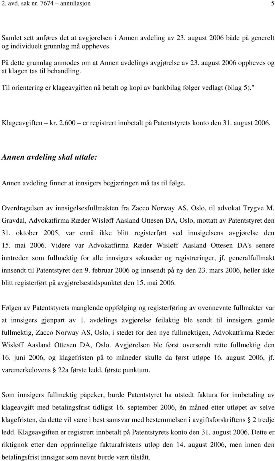 Til orientering er klageavgiften nå betalt og kopi av bankbilag følger vedlagt (bilag 5)." Klageavgiften kr. 2.600 er registrert innbetalt på Patentstyrets konto den 31. august 2006.