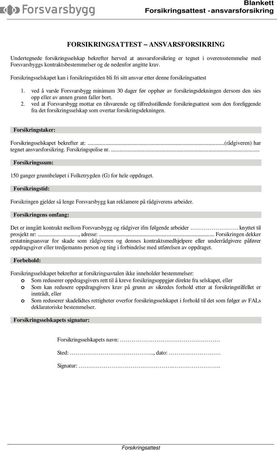 ved å varsle Forsvarsbygg minimum 30 dager før opphør av forsikringsdekningen dersom den sies opp eller av annen grunn faller bort. 2.