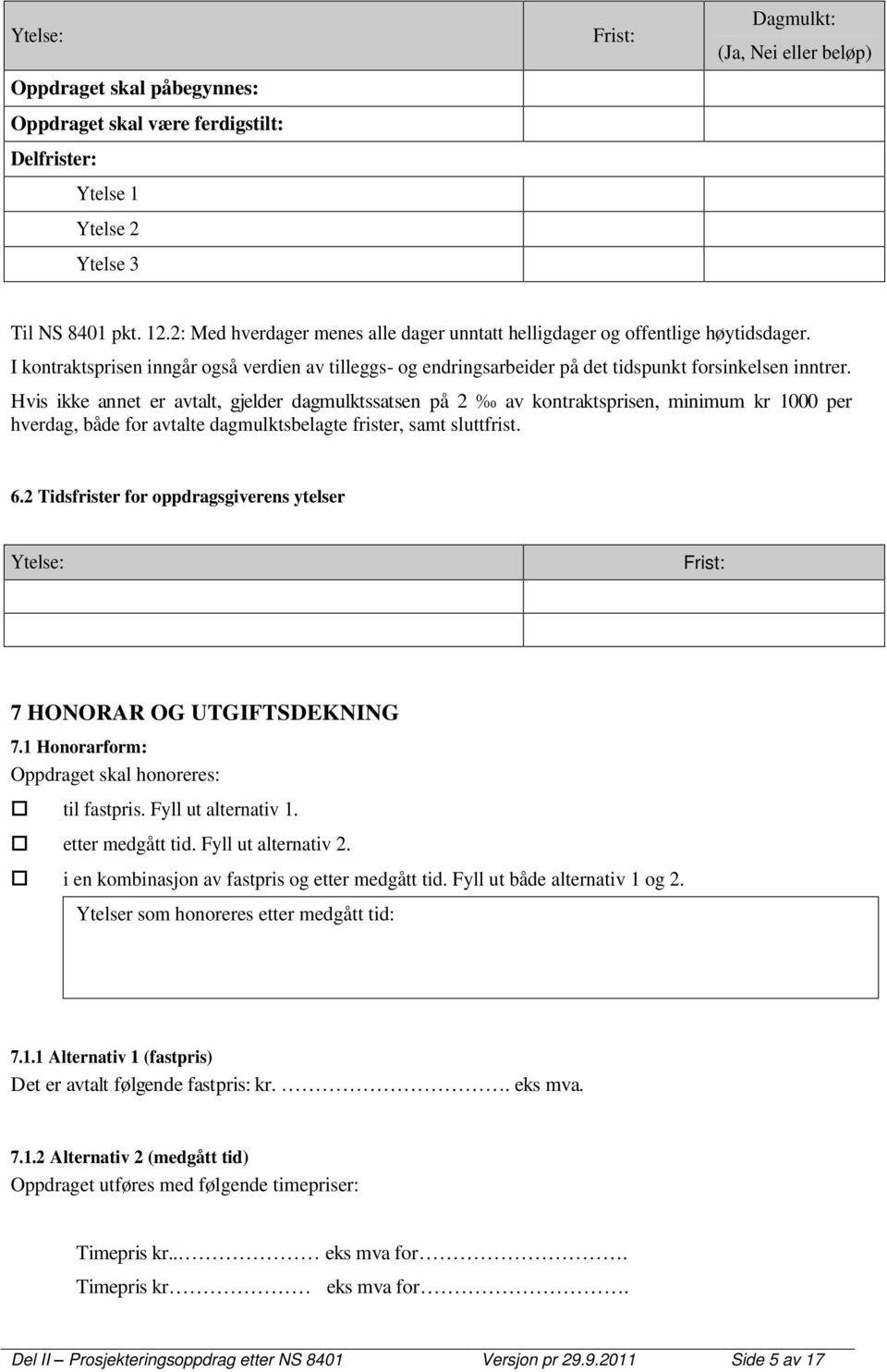 Hvis ikke annet er avtalt, gjelder dagmulktssatsen på 2 av kontraktsprisen, minimum kr 1000 per hverdag, både for avtalte dagmulktsbelagte frister, samt sluttfrist. 6.