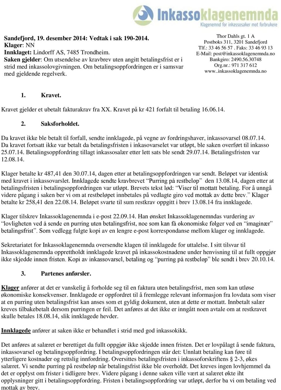 1 A Postboks 311, 3201 Sandefjord Tlf.: 33 46 56 57. Faks: 33 46 93 13 E-Mail: post@inkassoklagenemnda.no Bankgiro: 2490.56.30748 Org.nr.: 971 317 612 www..inkassoklagenemnda.no 1. Kravet.