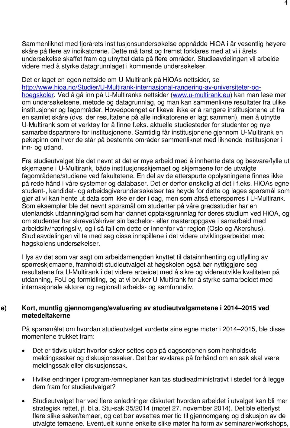 Studieavdelingen vil arbeide videre med å styrke datagrunnlaget i kommende undersøkelser. Det er laget en egen nettside om U-Multirank på HiOAs nettsider, se http://www.hioa.