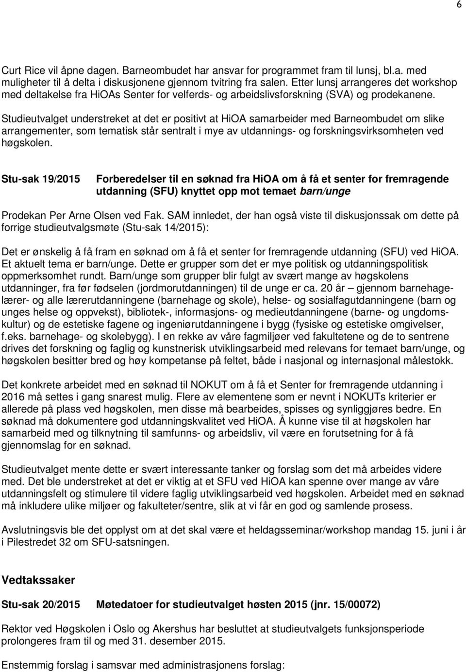 Studieutvalget understreket at det er positivt at HiOA samarbeider med Barneombudet om slike arrangementer, som tematisk står sentralt i mye av utdannings- og forskningsvirksomheten ved høgskolen.