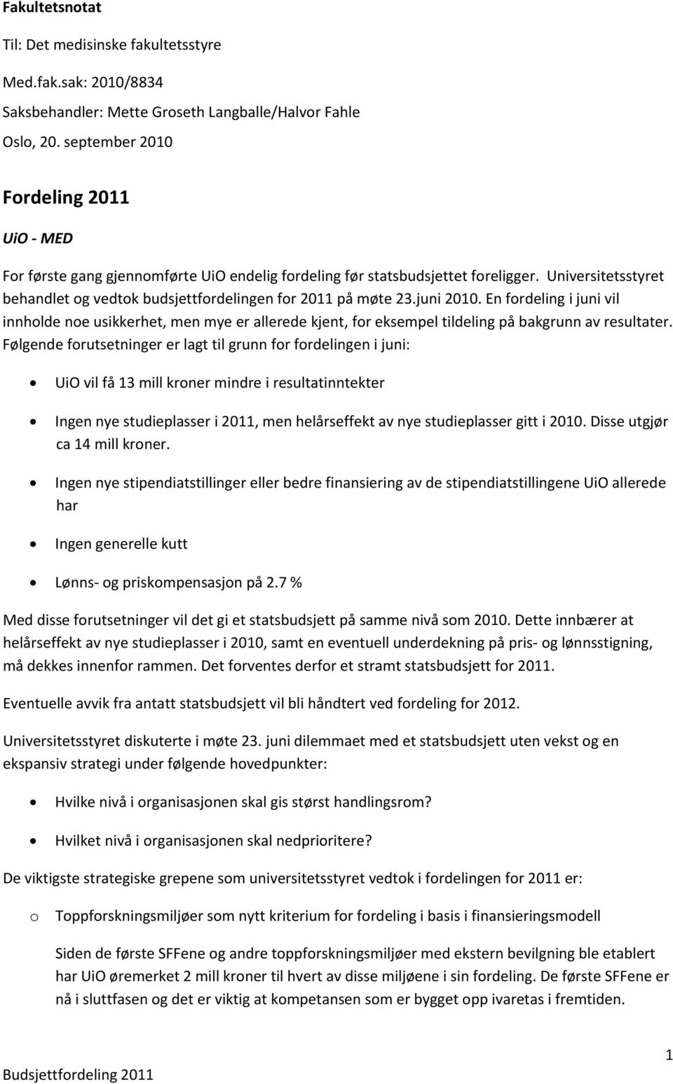 juni 2010. En fordeling i juni vil innholde noe usikkerhet, men mye er allerede kjent, for eksempel tildeling på bakgrunn av resultater.