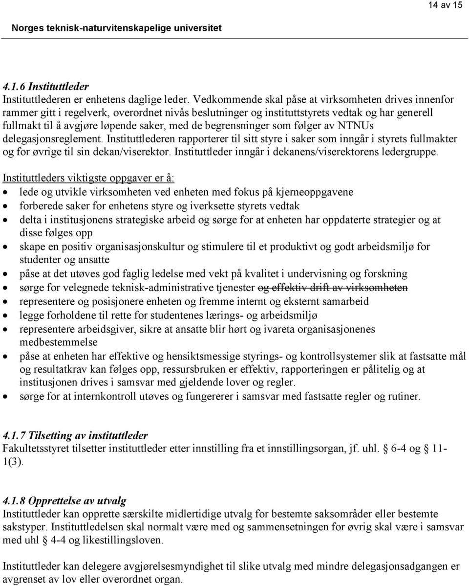 begrensninger som følger av NTNUs delegasjonsreglement. Instituttlederen rapporterer til sitt styre i saker som inngår i styrets fullmakter og for øvrige til sin dekan/viserektor.