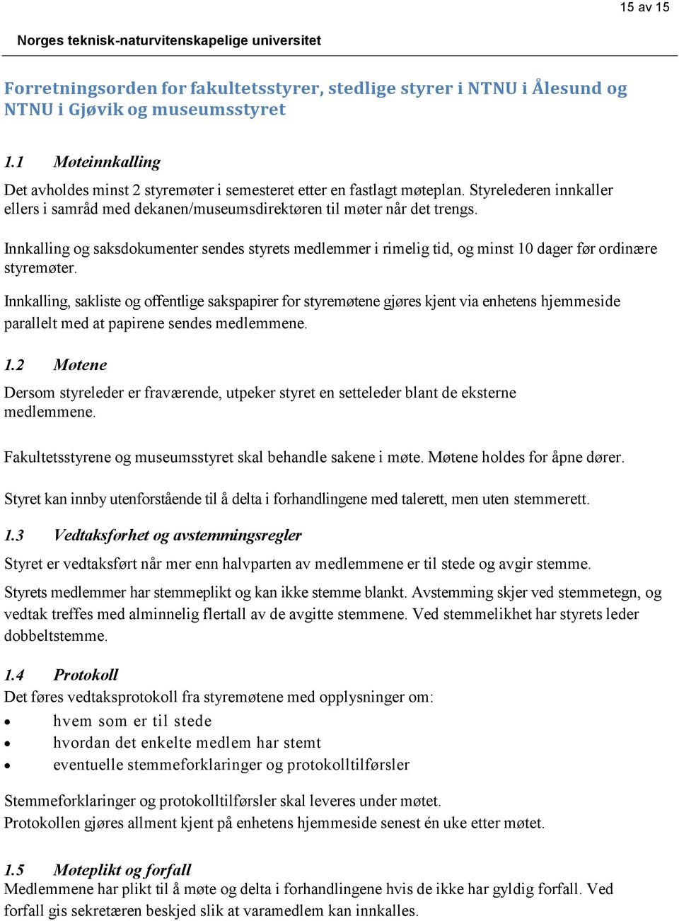 Innkalling og saksdokumenter sendes styrets medlemmer i rimelig tid, og minst 10 dager før ordinære styremøter.