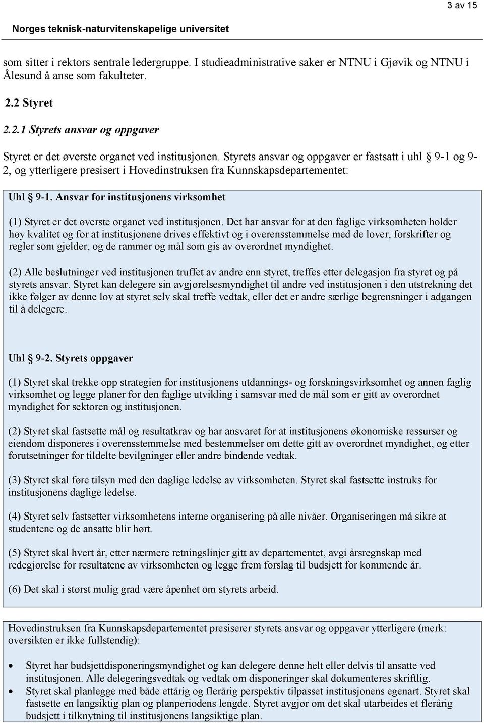 Styrets ansvar og oppgaver er fastsatt i uhl 9-1 og 9-2, og ytterligere presisert i Hovedinstruksen fra Kunnskapsdepartementet: Uhl 9-1.