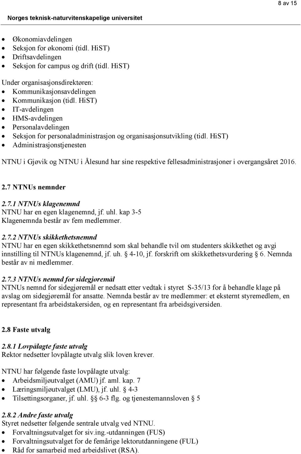 HiST) Administrasjonstjenesten NTNU i Gjøvik og NTNU i Ålesund har sine respektive fellesadministrasjoner i overgangsåret 2016. 2.7 NTNUs nemnder 2.7.1 NTNUs klagenemnd NTNU har en egen klagenemnd, jf.