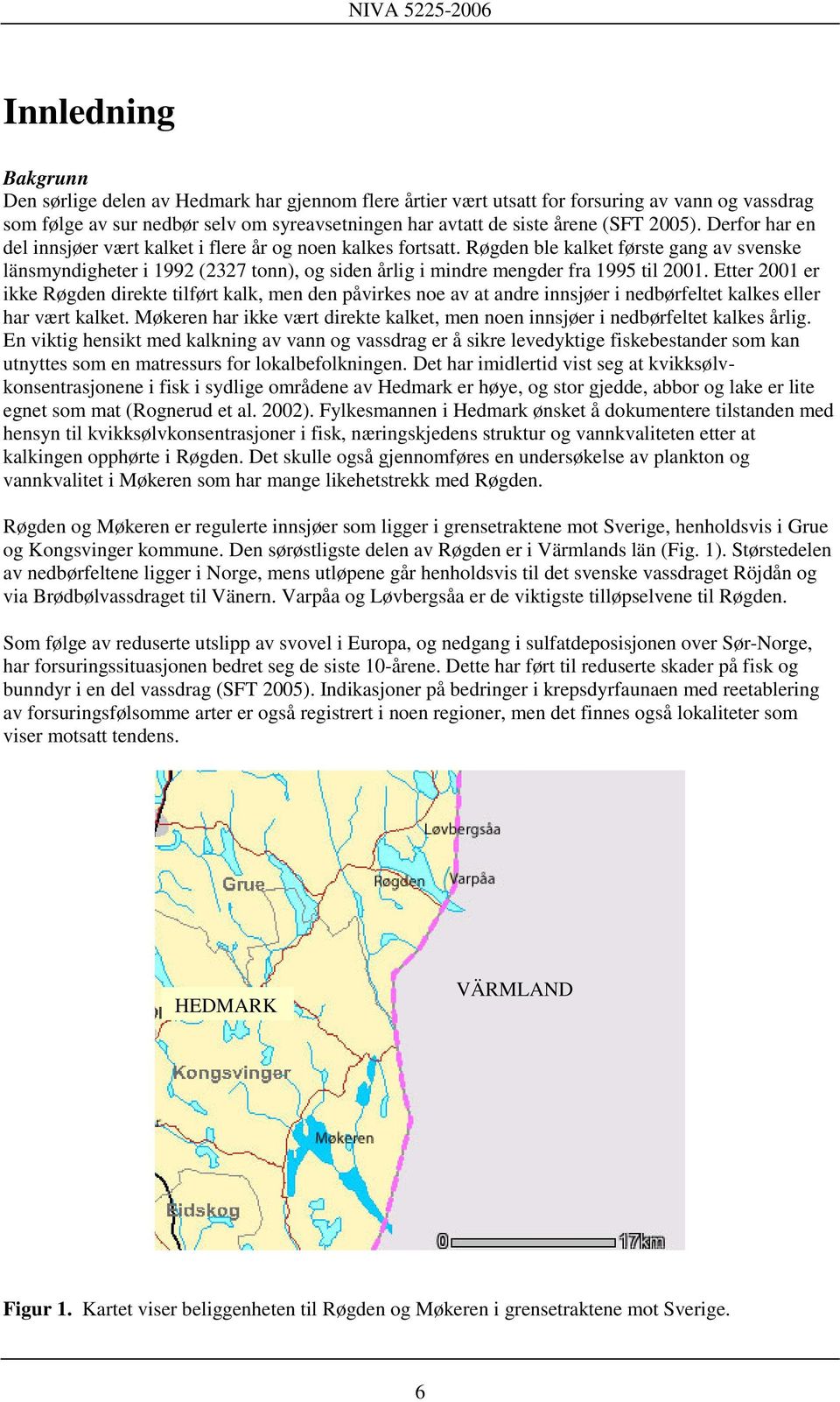 Røgden ble kalket første gang av svenske länsmyndigheter i 1992 (2327 tonn), og siden årlig i mindre mengder fra 1995 til 2001.