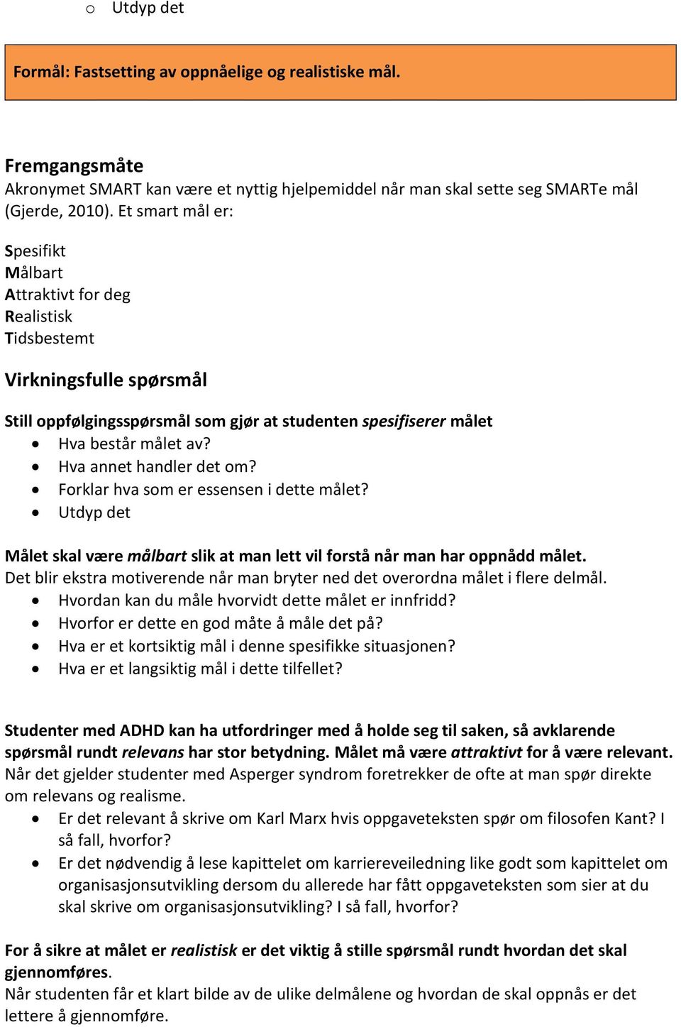 Forklar hva som er essensen i dette målet? Utdyp det Målet skal være målbart slik at man lett vil forstå når man har oppnådd målet.