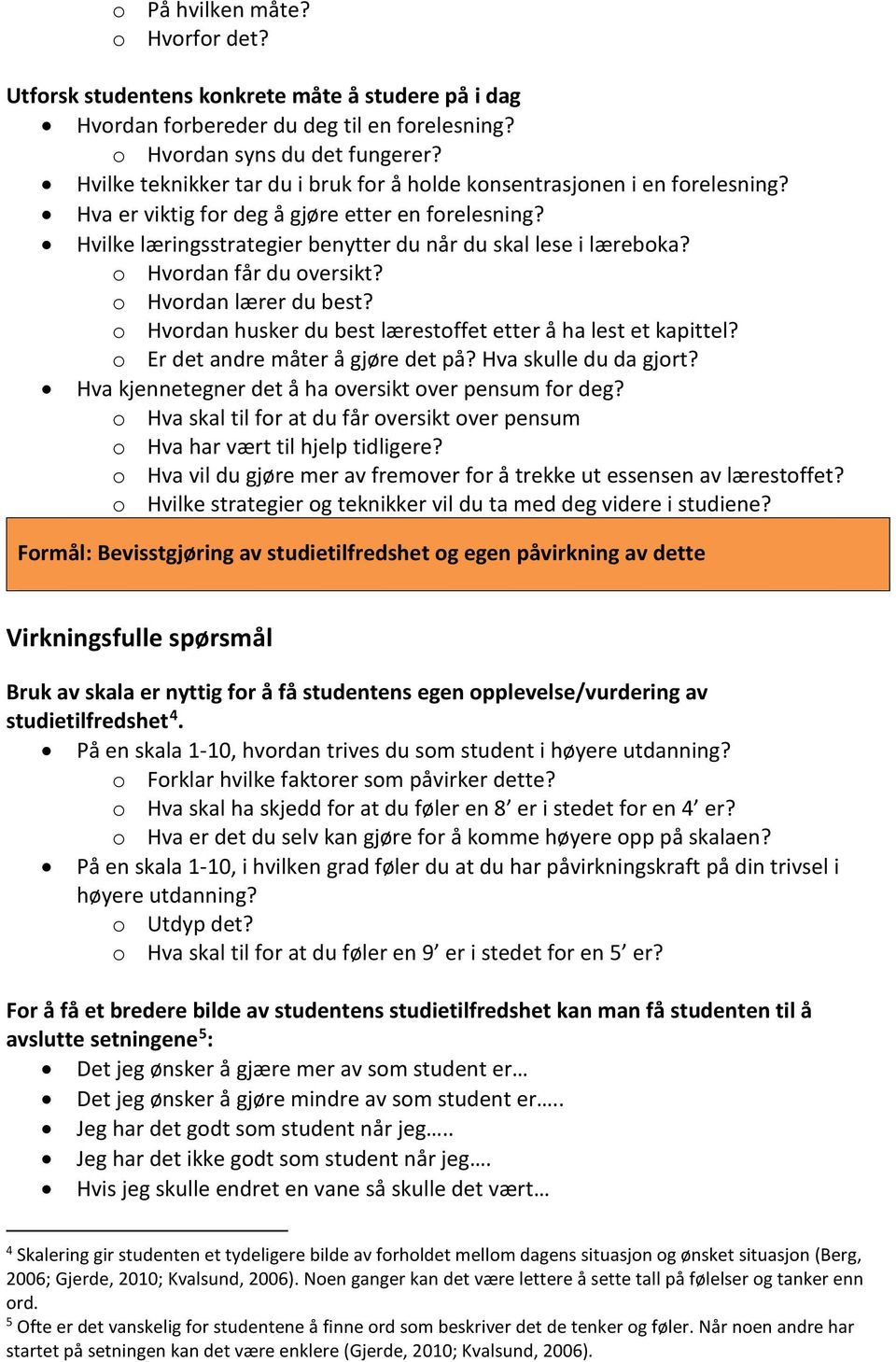 o Hvordan får du oversikt? o Hvordan lærer du best? o Hvordan husker du best lærestoffet etter å ha lest et kapittel? o Er det andre måter å gjøre det på? Hva skulle du da gjort?