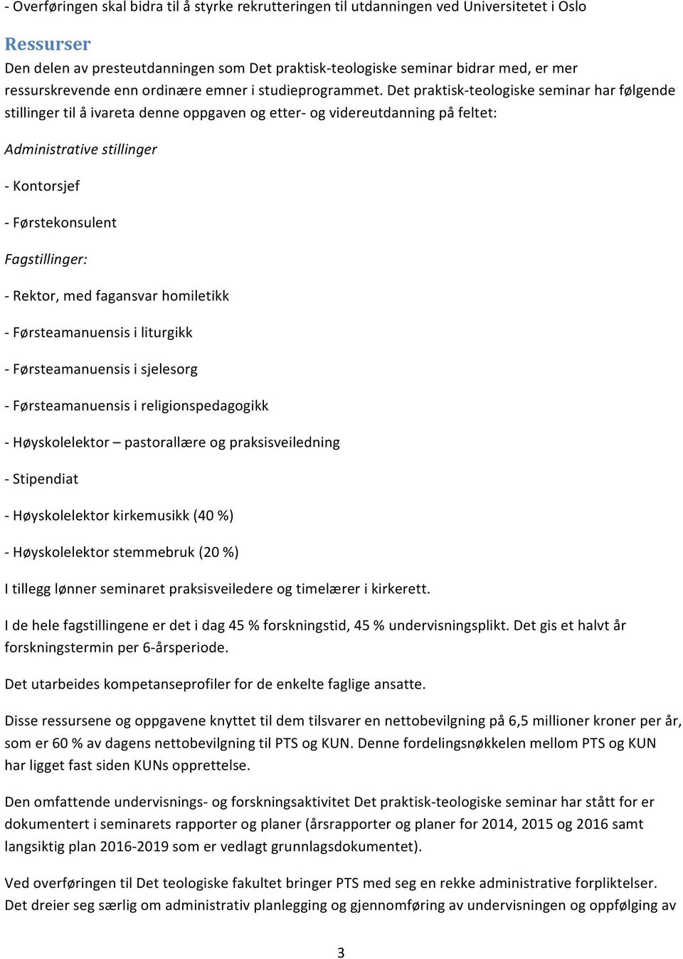 Det praktiskteologiske seminar har følgende stillinger til å ivareta denne oppgaven og etter og videreutdanning på feltet: Administrative stillinger Kontorsjef Førstekonsulent Fagstillinger: Rektor,